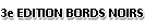 3e édition bords noirs